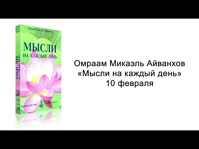 10 февраля. Мысли на каждый день. Омраам Микаэль Айванхов