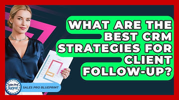 What Are The Best CRM Strategies For Client Follow-up? - Sales Pro Blueprint