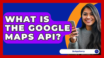 What Is The Google Maps API? - Be App Savvy