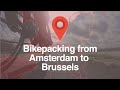 Bikepacking from Amsterdam to Brussels