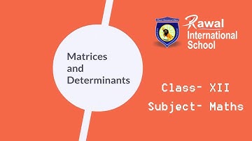 Class- XII, Subject- Maths, Matrices and determinants, Rawal International School