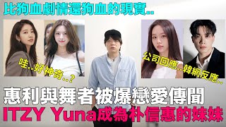 惠利與舞者被爆戀愛傳聞韓網反應/ITZY Yuna成為朴信惠的妹妹/比狗血劇情還狗血的現實｜DenQ