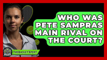 Who Was Pete Sampras Main Rival On The Court? - The Racket Xpert