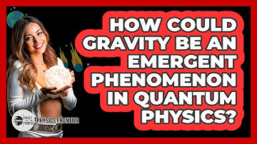 How Could Gravity Be An Emergent Phenomenon In Quantum Physics? - Physics Frontier