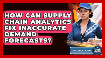 How Can Supply Chain Analytics Fix Inaccurate Demand Forecasts? - Smart Logistics Network