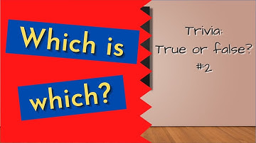 TRIVIA : TRUE OR FALSE #2. Use your common sense to tell the true from the false.