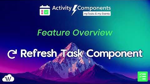 Refresh Task Component – Task Component Feature Overview
