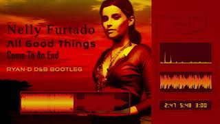 Nelly Furtado - All Good Things (Come To An End) (Ryan-D D&B Bootleg)