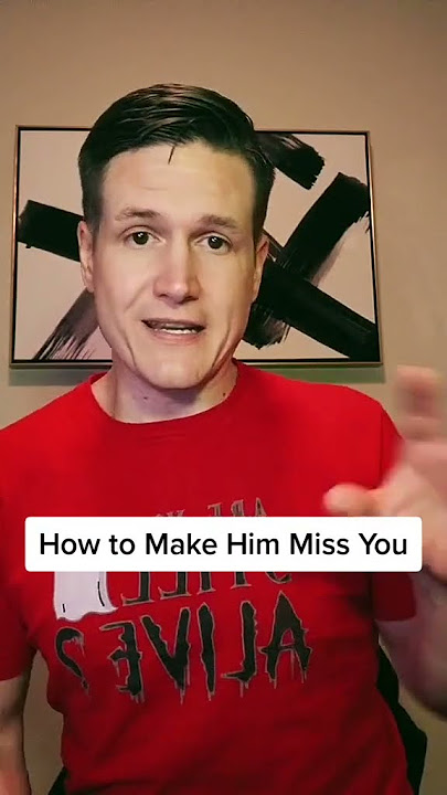 How to Make Him Miss You