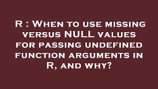 R : When to use missing versus NULL values for passing undefined function arguments in R, and why