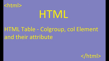 HTML Table - Table colgroup, col element and their attributes