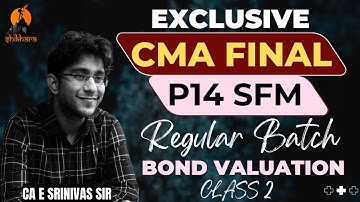 EXCLUSIVE CMA FINAL | SFM - REGULAR BATCH | BOND VALUATION-2| CA E SRINIVAS SIR | SHIKHARA TUTORIALS