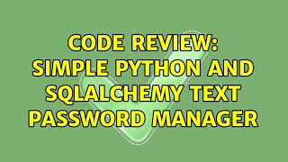 Code Review: Simple Python and SQLAlchemy Text Password Manager (3 Solutions!!)