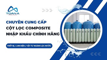 Toàn Á JSC | Cột Lọc Composite Nhập Khẩu Chính Hãng | Vật tư ngành lọc nước