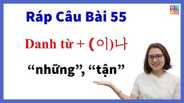 Ráp Câu Tiếng Hàn Bài 55: Danh từ + (이)나 Cách nói câu “những”, “tận”