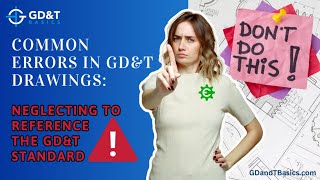 Common Errors in GD&T Drawings: Neglecting to Reference the GD&T Standard