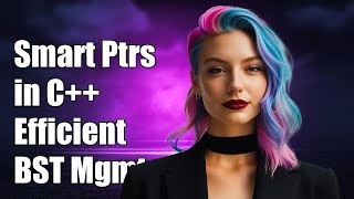 Using Smart Pointers in C++ for Efficient Binary Search Tree Management