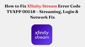 How to Fix Xfinity Stream Error Code TVAPP 00148 – Streaming, Login & Network Fix