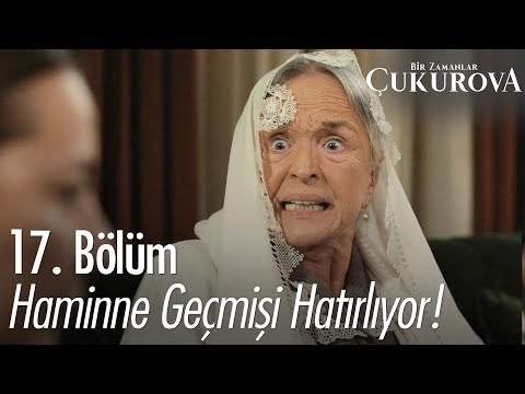 Haminne geçmişi hatırlıyor! - Bir Zamanlar Çukurova 17. Bölüm