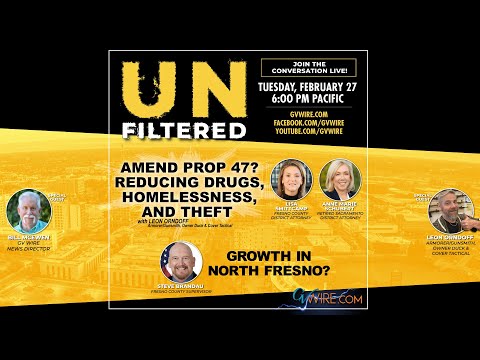 UNFILTERED: Amend Prop 47? Reducing Drugs, Homelessness and Theft, and Growth In North Fresno?