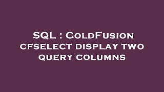 SQL : ColdFusion cfselect display two query columns