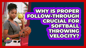 Why Is Proper Follow-through Crucial For Softball Throwing Velocity? - Softball Basics and Beyond