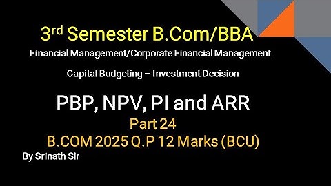 Capital Budgeting 2025 Question Paper 12 Marks BCU (PBP, NPV, PI and ARR) By Srinath Sir