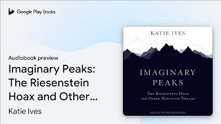 Imaginary Peaks: The Riesenstein Hoax and Other… by Katie Ives · Audiobook preview