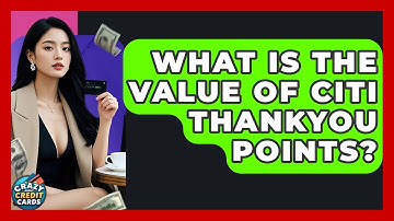 What Is The Value Of Citi ThankYou Points? - Crazy About Credit Cards