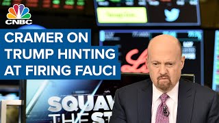Jim Cramer on how Donald Trump hinting at firing Dr. Anthony Fauci could affect markets