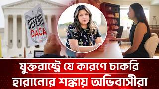 যুক্তরাষ্ট্রে চাকরি হারানোর ঝুঁকিতে অভিবাসীরা | USA DACA | Dreamers | Trump Immigration Policy