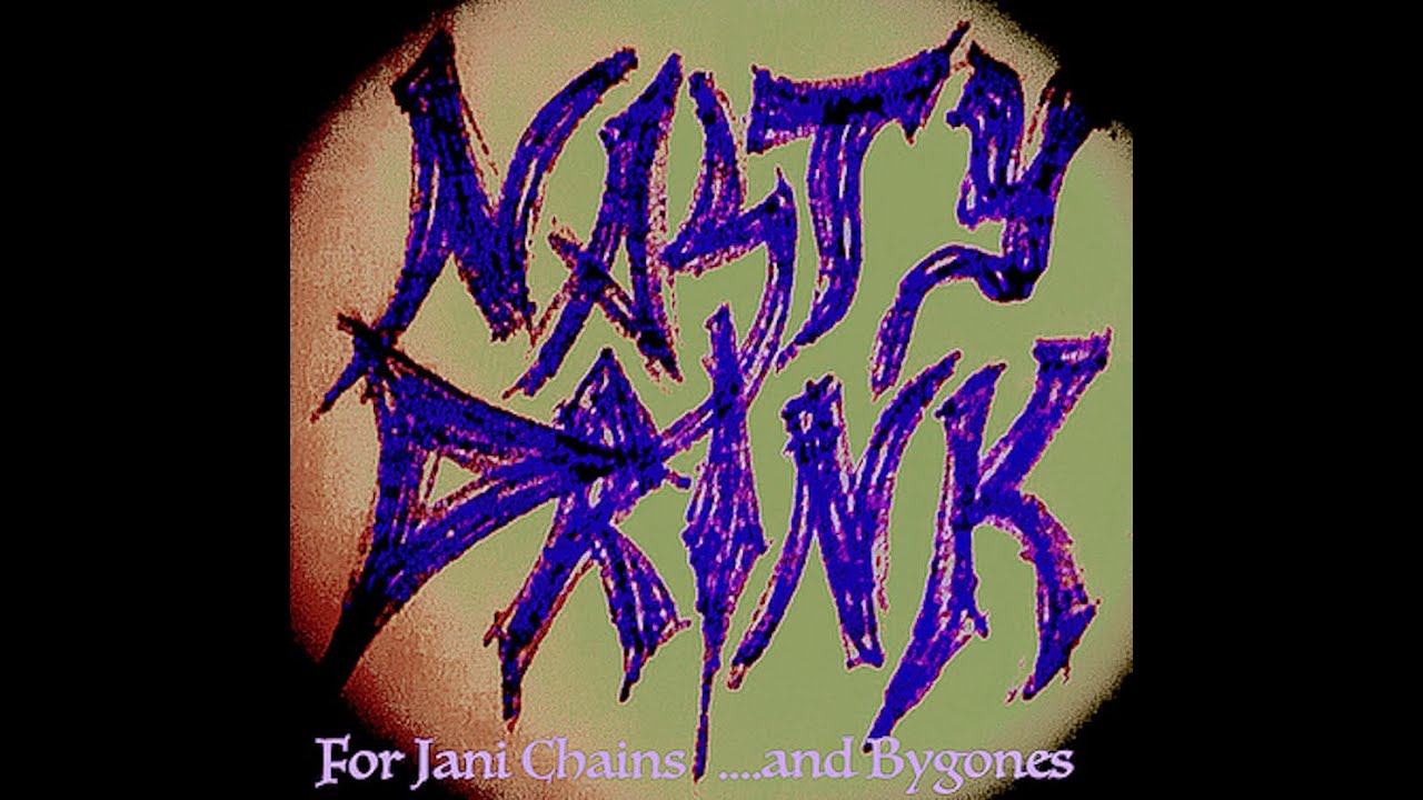 Nasty Drink - "FOR JANI CHAINS...& BYGONES" Part 2