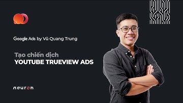Neuron | Google Ads | Tạo chiến dịch Video Trueview Ads