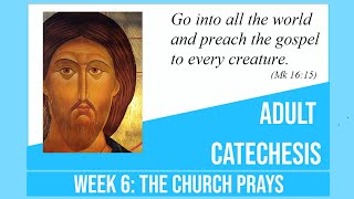 Adult Catechism Week 6 - The Church Prays