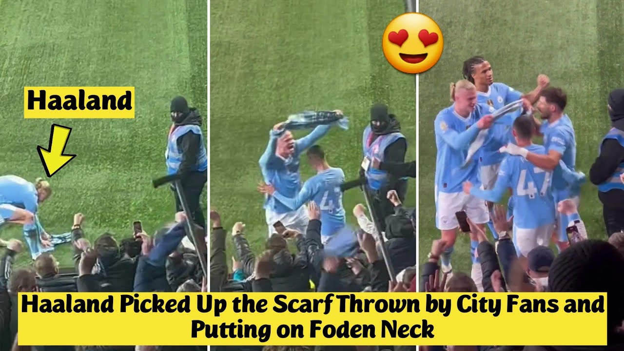 😍 Haaland Picked Up the Scarf Thrown by City Fans and Putting on Foden