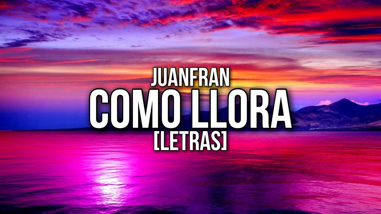 (LETRAS) Como Llora - JuanFran