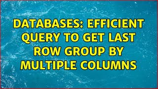 Databases: Efficient query to get last row group by multiple columns (2 Solutions!!)