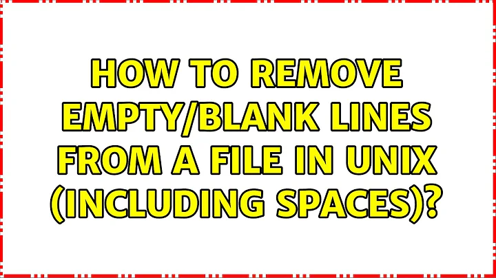 How to remove empty/blank lines from a file in Unix (including spaces)? (9 Solutions!!)
