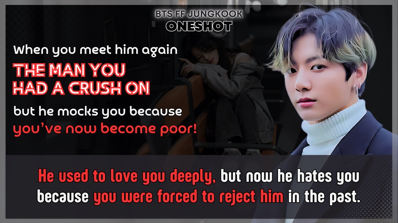Jungkook FF U meet him again the man but he mocks U because you’ve now become poor! BTS FF Oneshot