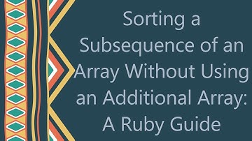 Sorting a Subsequence of an Array Without Using an Additional Array: A Ruby Guide