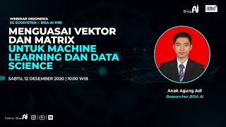 Indonesia 5G Ecosystem x BISA AI Webinar #181 – Mastering Vectors and Matrices for Machine Learning