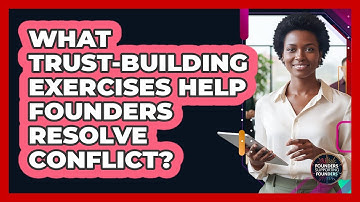 What Trust-building Exercises Help Founders Resolve Conflict? - Founders Supporting Founders