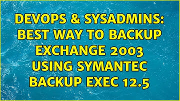 DevOps & SysAdmins: best way to backup Exchange 2003 using Symantec Backup Exec 12.5