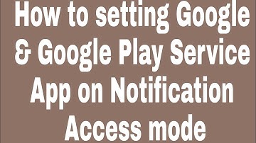 How to setting Google & Google Play Service App on Notification Access mode