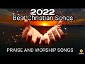 Best christian songs 2022praise and worship songs new playlist