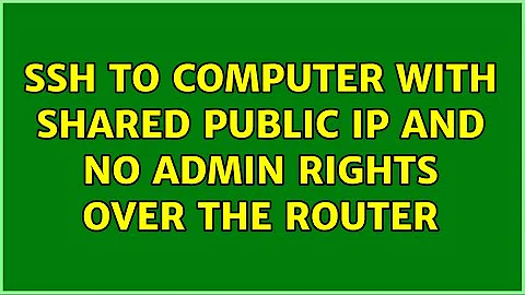 SSH to computer with shared public IP and no admin rights over the router (4 Solutions!!)