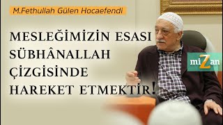 Mesleğimizin Esası Sübhânallah Çizgisinde Hareket Etmektir Mizan M. Fethullah Gülen Hocaefendi