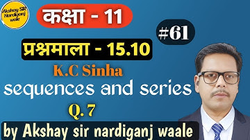 61- Sequences and series class 11th | kc Sinha | ex-15.10 | Q-7 | अनुक्रम तथा श्रेणी |