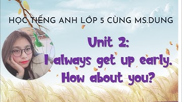 #Unit2: Học Tiếng Anh Lớp 5 - Unit 2: I always get up early. How about you? -  by Ms.Dung.