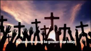 My tomorrow must be greater than today